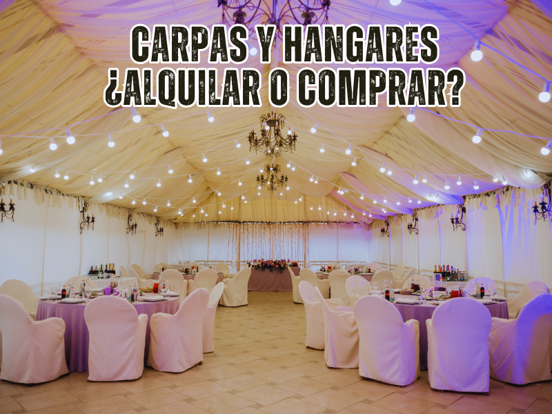 Carpas y Hangares para Eventos: Consideraciones al alquilar o comprar